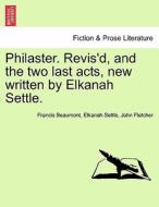 Philaster. Revis'd, and the two last acts, new written by Elkanah Settle. di Francis Beaumont, Elkanah Settle, John Fletcher edito da British Library, Historical Print Editions