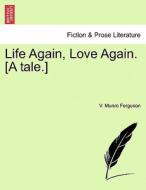 Life Again, Love Again. [A tale.] di V. Munro Ferguson edito da British Library, Historical Print Editions