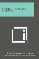 Foreign Trade and Shipping di John Edward Otterson, American Maritime Council edito da Literary Licensing, LLC