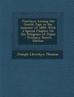 Journeys Among the Gentle Japs in the Summer of 1895: With a Special Chapter on the Religions of Japan di Joseph Llewelyn Thomas edito da Nabu Press