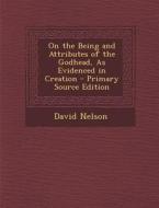 On the Being and Attributes of the Godhead, as Evidenced in Creation di David Nelson edito da Nabu Press