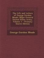 The Life and Letters of George Gordon Meade: Major-General United States Army, Volume 1 di George Gordon Meade edito da Nabu Press