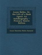 Annie Nelles, Or, the Life of a Book Agent: An Autobiography di Annie Hamilton Nelles Dumond edito da Nabu Press