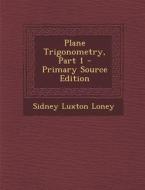 Plane Trigonometry, Part 1 di Sidney Luxton Loney edito da Nabu Press