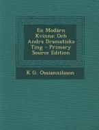 En Modarn Kvinna: Och Andra Dramatiska Ting - Primary Source Edition di K. G. Ossiannilsson edito da Nabu Press