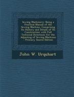 Sewing Machinery: Being a Practical Manual of the Sewing Machine, Comprising Its History and Details of Its Construction with Full Techn di John W. Urquhart edito da Nabu Press