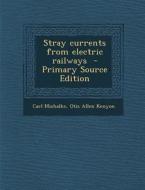 Stray Currents from Electric Railways - Primary Source Edition di Carl Michalke, Otis Allen Kenyon edito da Nabu Press