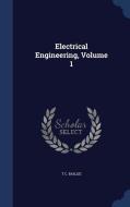 Electrical Engineering, Volume 1 di T C Baillie edito da Sagwan Press