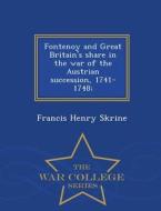 Fontenoy And Great Britain's Share In The War Of The Austrian Succession, 1741-1748 - War College Series di Francis Henry Skrine edito da War College Series