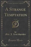 A Strange Temptation, Vol. 1 Of 3 (classic Reprint) di Mrs J Kent Spender edito da Forgotten Books