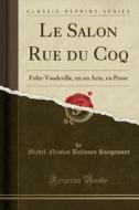 Le Salon Rue Du Coq: Folie-Vaudeville, En Un Acte, En Prose (Classic Reprint) di Michel-Nicolas Balisson Rougemont edito da Forgotten Books