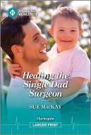 Healing the Single Dad Surgeon di Sue Mackay edito da Harlequin