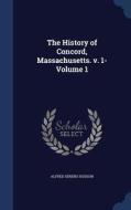 The History Of Concord, Massachusetts. V. 1- Volume 1 di Alfred Sereno Hudson edito da Sagwan Press
