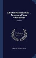 Alberti Gvilielmi Rothii ... Tentamen Florae Germanicae; Volume 3 di Albrecht Wilhelm Roth edito da CHIZINE PUBN
