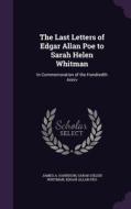 The Last Letters Of Edgar Allan Poe To Sarah Helen Whitman di James a Harrison, Sarah Helen Whitman, Edgar Allan Peo edito da Palala Press