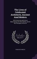 The Lives Of Celebrated Architects, Ancient Amd Modern di Francesco Milizia edito da Palala Press