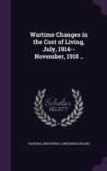 Wartime Changes In The Cost Of Living, July, 1914--november, 1918 .. edito da Palala Press