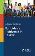 A Study Guide for Euripides's "Iphigenia in Tauris" di Cengage Learning Gale edito da Gale, Study Guides