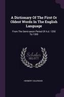A Dictionary of the First or Oldest Words in the English Language: From the Semi-Saxon Period of A.D. 1250 to 1300 di Herbert Coleridge edito da CHIZINE PUBN