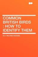 Common British Birds di R. H. Wilfrid Hodges edito da HardPress Publishing