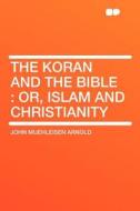 The Koran and the Bible di John Muehleisen Arnold edito da HardPress Publishing