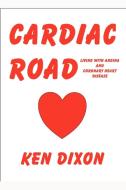 Cardiac Road - (Living with Angina and Coronary Heart Disease) di Ken Dixon edito da Lulu.com