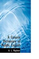 A Concise Dictionary Of Middle English di A L Mayhew edito da Bibliolife