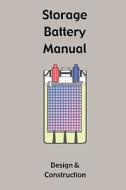Storage Battery Manual - Design & Construction di Lucius C. Dunn edito da Wexford College Press
