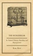 The Budgerigar - Its Natural History, Breeding and Management di Karl Russ edito da Read Books
