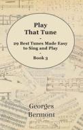 Play That Tune - 29 Best Tunes Made Easy to Sing and Play - Book 3 di Georges Bermont edito da Hunt Press