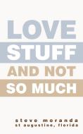 Love Stuff And Not So Much di Steve Moranda edito da Iuniverse