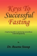 Keys to Successful Fasting di Rosetta Stamp, Dr Rosetta Stamp edito da Xlibris