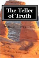 The Teller of Truth di William J. Evans, Dr William J. Evans Phd edito da Createspace