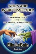 Who's Who in the Cosmic Zoo?: A Spiritual Guide to Ets, Aliens, Gods & Angels di Ella Lebain edito da Trafford Publishing