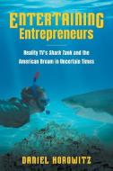Entertaining Entrepreneurs: Reality Tv's Shark Tank and the American Dream in Uncertain Times di Daniel Horowitz edito da UNIV OF NORTH CAROLINA PR