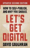 Let's Get Digital: How to Self-Publish, and Why You Should di David Gaughran edito da Createspace