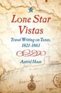 Lone Star Vistas di ASTRID HAAS edito da University Of Texas Press Hb