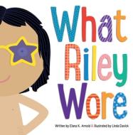 What Riley Wore di Elana K. Arnold edito da Simon & Schuster