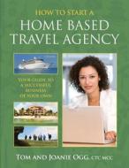How to Start a Home Based Travel Agency di Tom Ogg edito da Createspace
