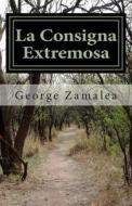 La Consigna Extremosa di George Zamalea edito da Createspace