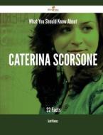 What You Should Know about Caterina Scorsone - 32 Facts di Scott Winters edito da Emereo Publishing