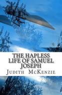 The Hapless Life of Samuel Joseph di Judith McKenzie edito da Createspace