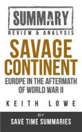Book Summary, Review & Analysis: Savage Continent: Europe in the Aftermath of World War II di Save Time Summaries edito da Createspace