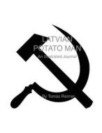 Latvian Potato Man: An Illustrated Journal di Tomas a. Reimer edito da Createspace Independent Publishing Platform