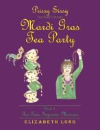 Prissy Sissy Tea Party Series Mardi Gras Tea Party Book 3 Tea Time Improves Manners di Elizabeth Long edito da Xlibris