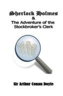 Sherlock Holmes and the Adventure of the Stockbroker's Clerk di Arthur Conan Doyle, Sir Arthur Conan Doyle edito da Createspace