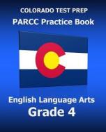 Colorado Test Prep Parcc Practice Book English Language Arts Grade 4: Preparation for the Parcc English Language Arts/Literacy Tests di Test Master Press Colorado edito da Createspace