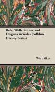 Bells, Wells, Stones, and Dragons in Wales (Folklore History Series) di Wirt Sikes edito da Pierides Press