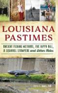 Louisiana Pastimes: Ancient Fishing Methods, the Hippo Bill, a Squirrel Stampede and Other Tales di Terry L. Jones edito da HISTORY PR