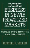 Doing Business in Newly Privatized Markets di Russell R. Miller edito da Quorum Books